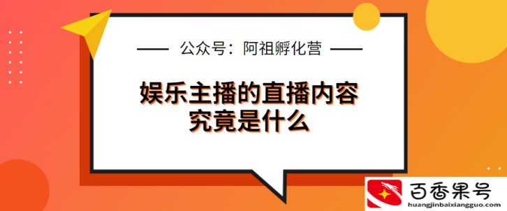 阿祖孵化营|娱乐直播|娱乐主播的直播内容究竟是什么？有什么价值